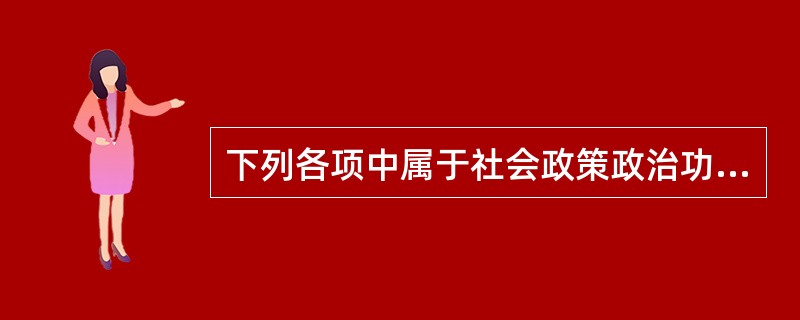 下列各项中属于社会政策政治功能的是()。