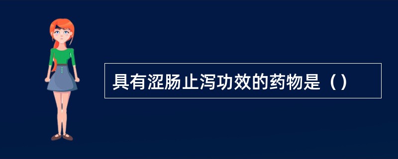 具有涩肠止泻功效的药物是（）