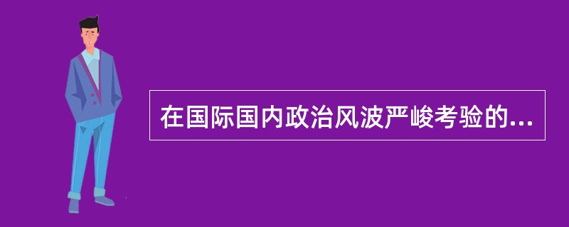 在国际国内政治风波严峻考验的历史关头，深刻回答长期束缚人们思想的许多重大认识问题