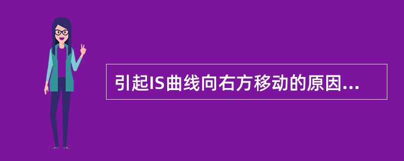 引起IS曲线向右方移动的原因可能是（）。