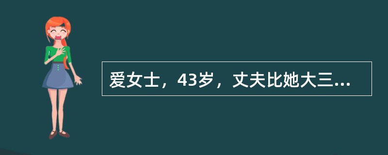 爱女士，43岁，丈夫比她大三岁。由于家庭优越，爱女士在30岁后生下一子，丈夫让她