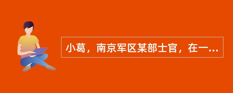 小葛，南京军区某部士官，在一场灭火救灾行动中负伤，昏迷了三个多月，全身烧伤面积达