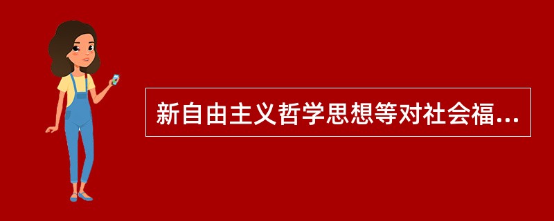 新自由主义哲学思想等对社会福利服务的管理与实践社会工作专业的影响，使社会工作实践