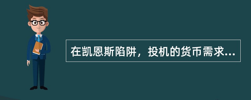 在凯恩斯陷阱，投机的货币需求无穷小。