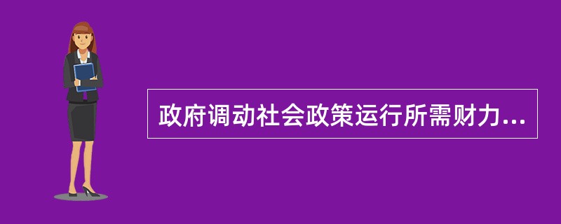 政府调动社会政策运行所需财力资源的最主要方式是()。