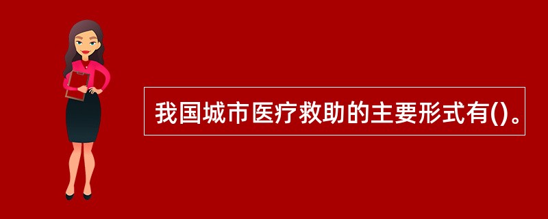 我国城市医疗救助的主要形式有()。