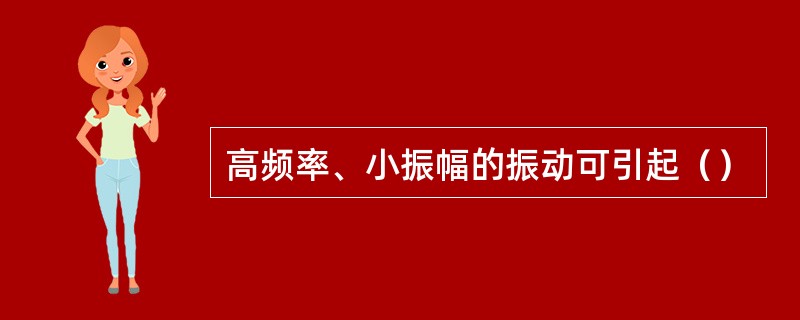 高频率、小振幅的振动可引起（）