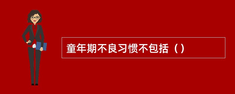 童年期不良习惯不包括（）