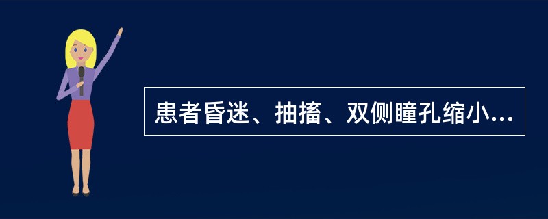 患者昏迷、抽搐、双侧瞳孔缩小，皮肤湿冷、多汗、呼吸困难，应考虑下列哪种疾病可能性