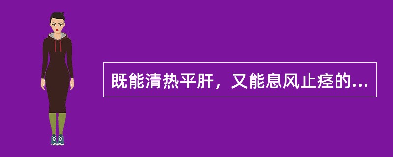 既能清热平肝，又能息风止痉的药物是（）