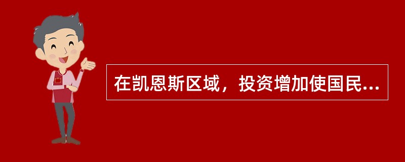 在凯恩斯区域，投资增加使国民收入增加，利率不变。