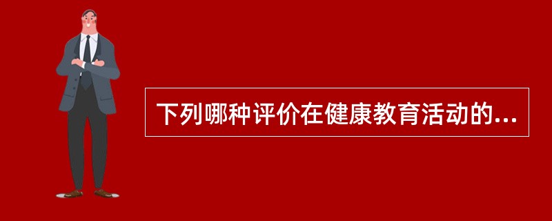 下列哪种评价在健康教育活动的近期和中期进行（）