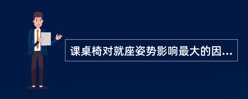 课桌椅对就座姿势影响最大的因素是（）