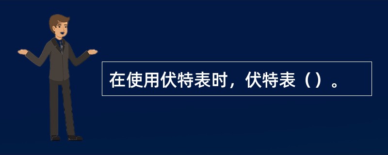 在使用伏特表时，伏特表（）。