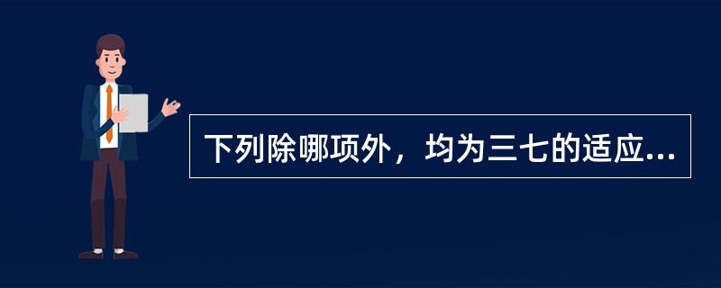 下列除哪项外，均为三七的适应证（）