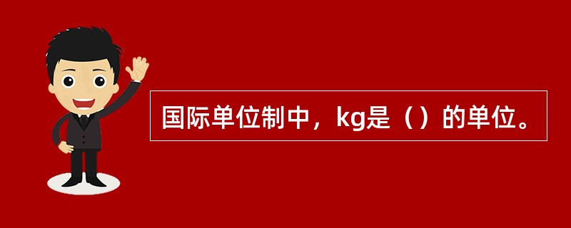 国际单位制中，kg是（）的单位。