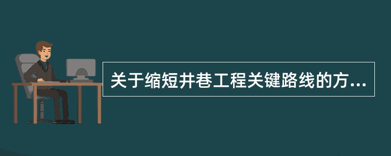 关于缩短井巷工程关键路线的方法，不一定适合井下的方法是（）。