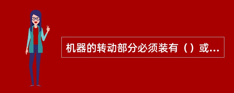 机器的转动部分必须装有（）或其他（），露出的轴端必须设有（）。（）在机器设备（）