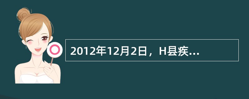 2012年12月2日，H县疾控进行每日疫情网络审核时发现：12月2日至6日期间，