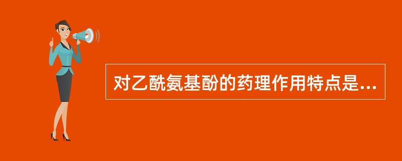 对乙酰氨基酚的药理作用特点是（）