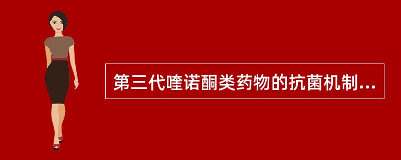 第三代喹诺酮类药物的抗菌机制（）。青霉素G抗菌作用机制（）。