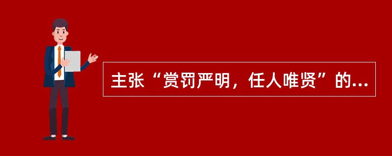 主张“赏罚严明，任人唯贤”的人是（）