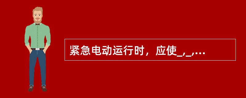 紧急电动运行时，应使_,_,_,_的电气安全装置失效。