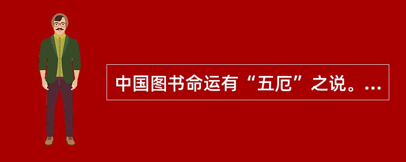 中国图书命运有“五厄”之说。下边哪个不属于此说？（）