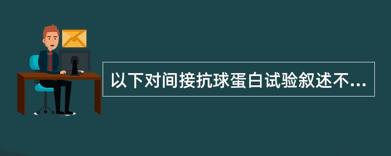 以下对间接抗球蛋白试验叙述不正确的是：（）