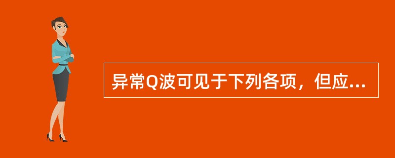 异常Q波可见于下列各项，但应除外哪一项（）。