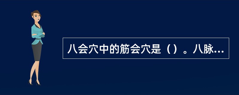 八会穴中的筋会穴是（）。八脉交会穴中通带脉的是（）。