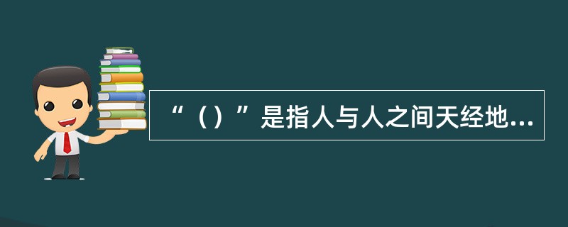 “（）”是指人与人之间天经地义的、有条理的关系；“（）”是指道理和规则。