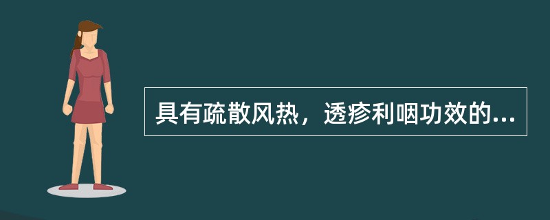 具有疏散风热，透疹利咽功效的药物是（）