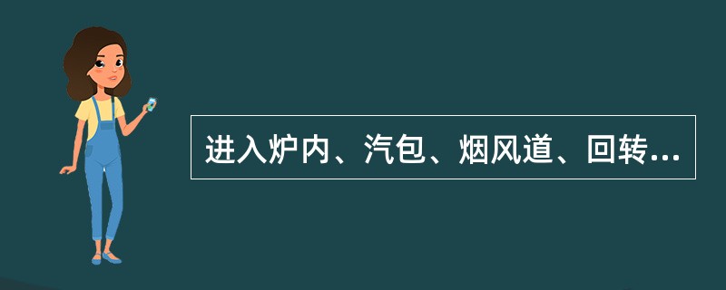 进入炉内、汽包、烟风道、回转式预热器、除尘器、煤粉仓等（）内工作时，工作人员至少