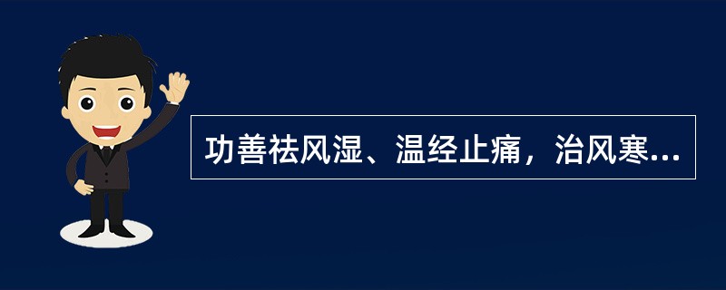 功善祛风湿、温经止痛，治风寒湿痹尤以寒邪偏盛的药物是（）