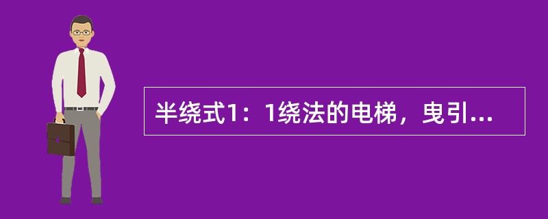 半绕式1：1绕法的电梯，曳引机钢丝绳在曳引轮上的包角一般为150°到180°范围