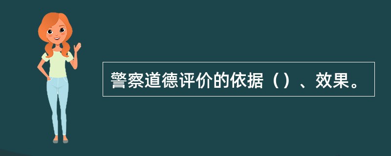 警察道德评价的依据（）、效果。