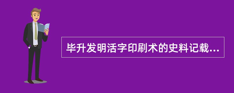 毕升发明活字印刷术的史料记载在（）作的《（）》一书中。