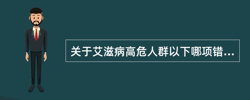 关于艾滋病高危人群以下哪项错误（）。