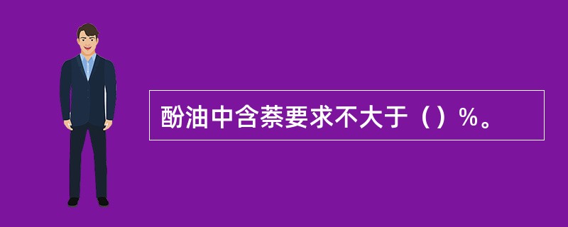 酚油中含萘要求不大于（）%。