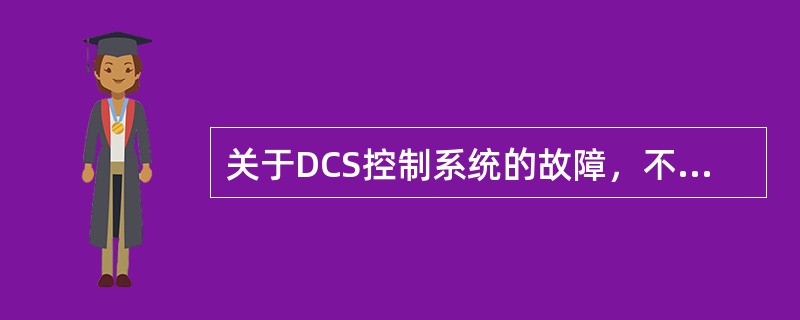 关于DCS控制系统的故障，不包括（）。