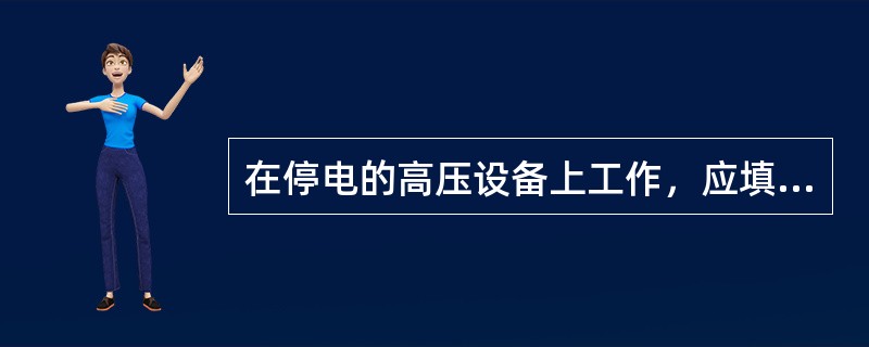 在停电的高压设备上工作，应填写（）