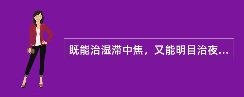 既能治湿滞中焦，又能明目治夜盲的药物是（）