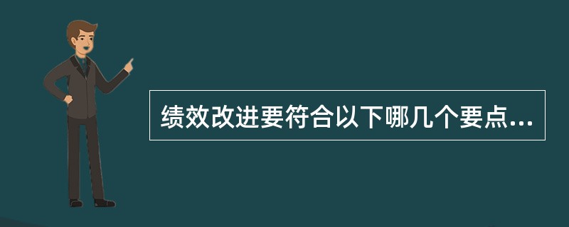 绩效改进要符合以下哪几个要点（）