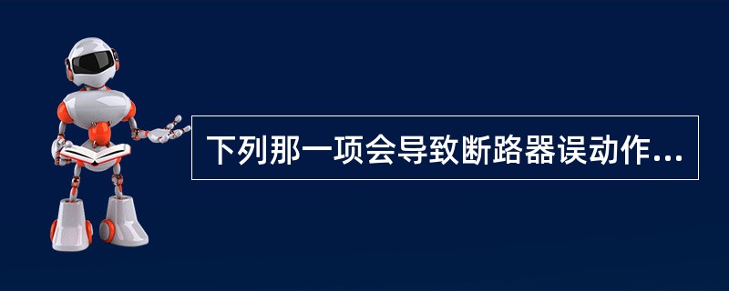 下列那一项会导致断路器误动作（）。