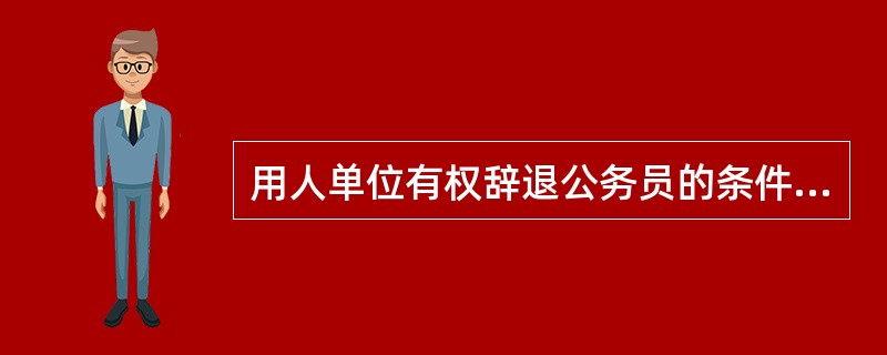 用人单位有权辞退公务员的条件之一是：旷工或无正当理由逾期不归连续超过（）。