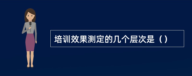 培训效果测定的几个层次是（）