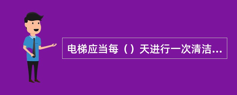 电梯应当每（）天进行一次清洁、润滑、调整和检查.