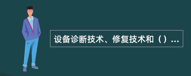 设备诊断技术、修复技术和（）已列为我国设备管理和维修工作的3项基础技术。