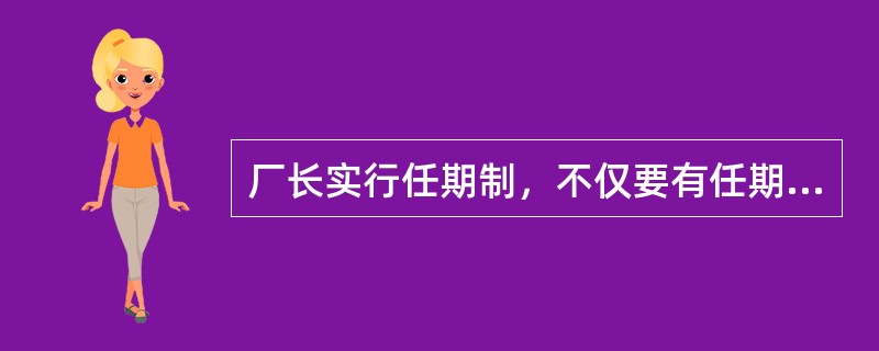 厂长实行任期制，不仅要有任期责任目标，还必须进行（）